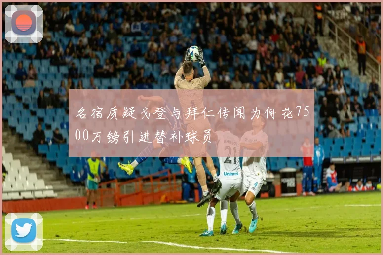 名宿质疑戈登与拜仁传闻为何花7500万镑引进替补球员